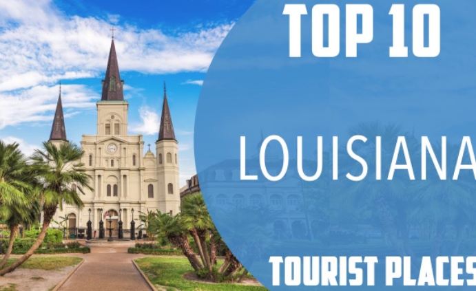 Scenic Spots and Historical Sites Worth Visiting in Louisiana, USA